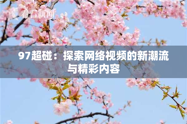 97超碰：探索网络视频的新潮流与精彩内容
