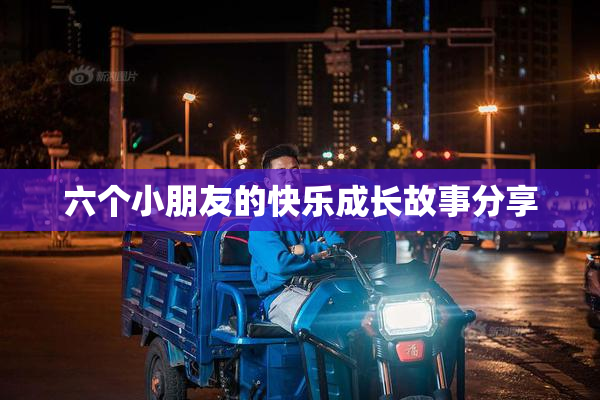 六个小朋友的快乐成长故事分享