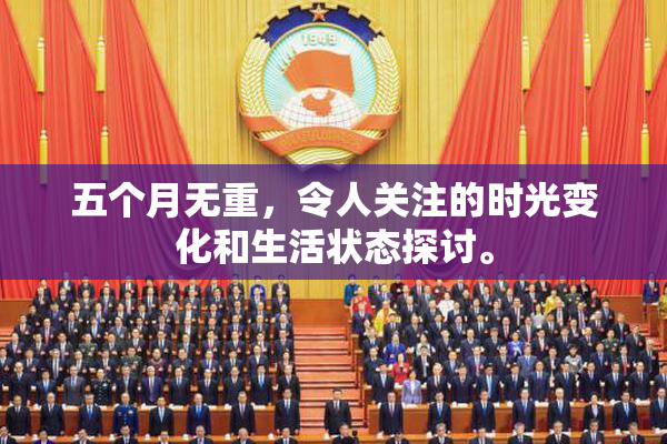 五个月无重，令人关注的时光变化和生活状态探讨。
