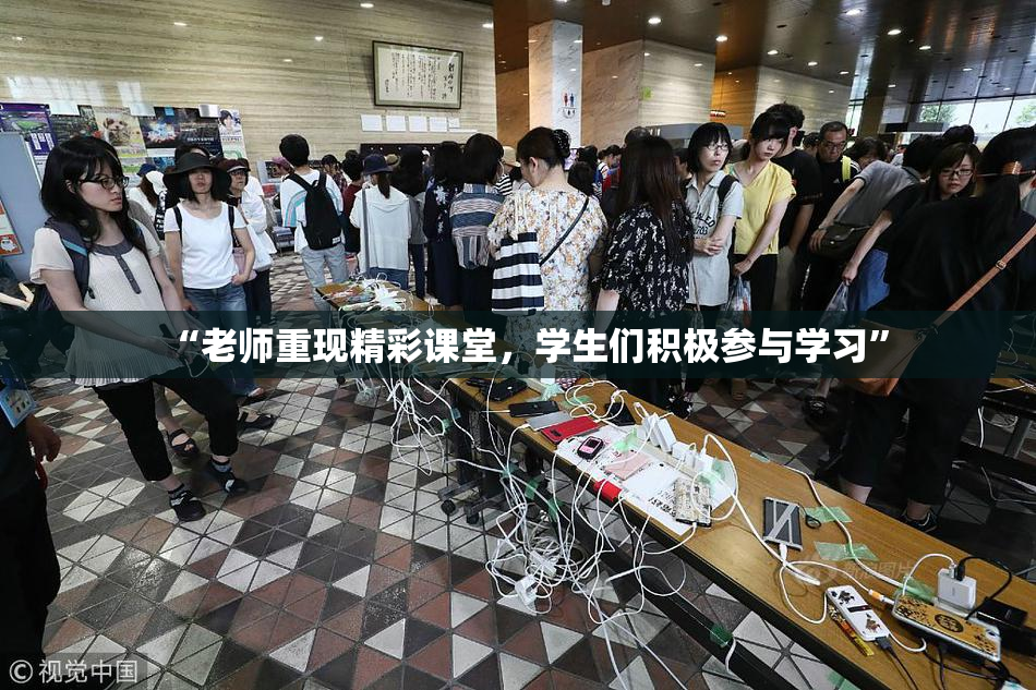 “老师重现精彩课堂，学生们积极参与学习”