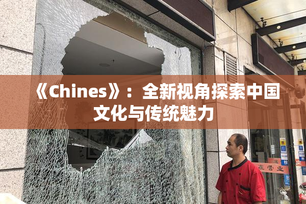 《Chines》：全新视角探索中国文化与传统魅力