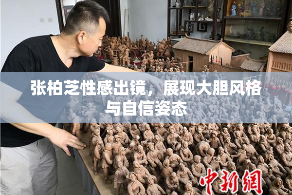 张柏芝性感出镜，展现大胆风格与自信姿态