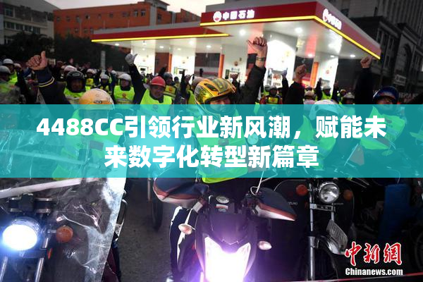 4488CC引领行业新风潮，赋能未来数字化转型新篇章