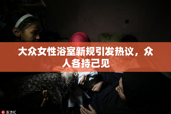 大众女性浴室新规引发热议，众人各持己见
