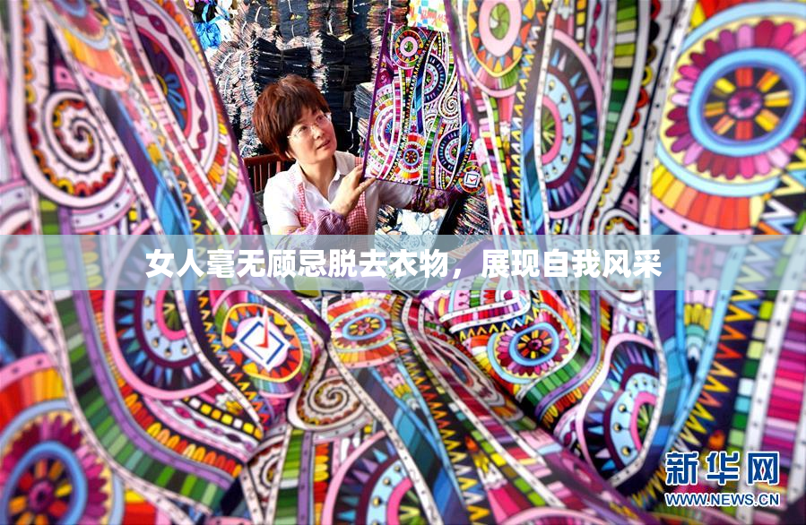 女人毫无顾忌脱去衣物，展现自我风采