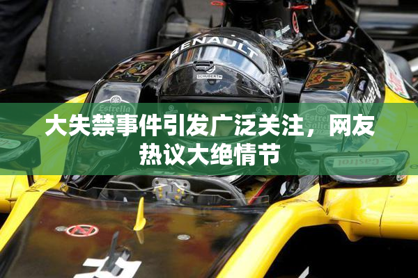 大失禁事件引发广泛关注，网友热议大绝情节