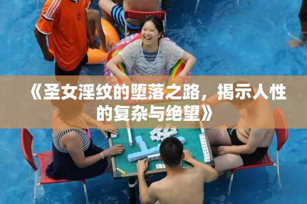 《圣女淫纹的堕落之路，揭示人性的复杂与绝望》