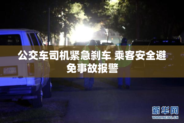 公交车司机紧急刹车 乘客安全避免事故报警
