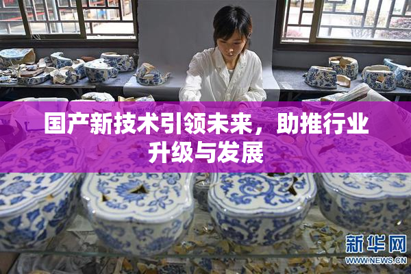 国产新技术引领未来，助推行业升级与发展