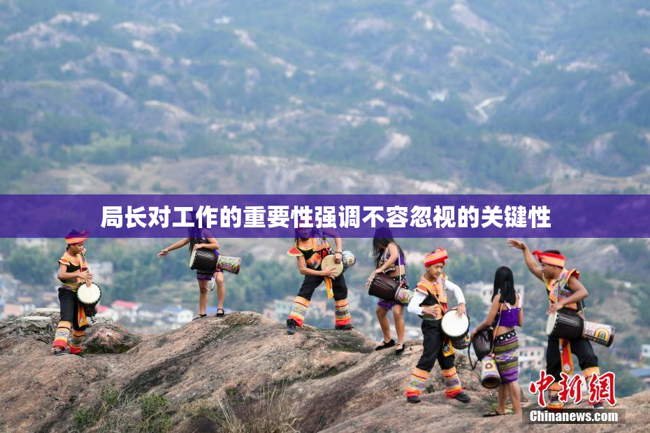 局长对工作的重要性强调不容忽视的关键性