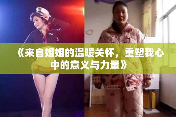 《来自姐姐的温暖关怀，重塑我心中的意义与力量》