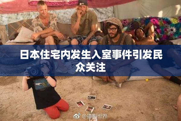 日本住宅内发生入室事件引发民众关注