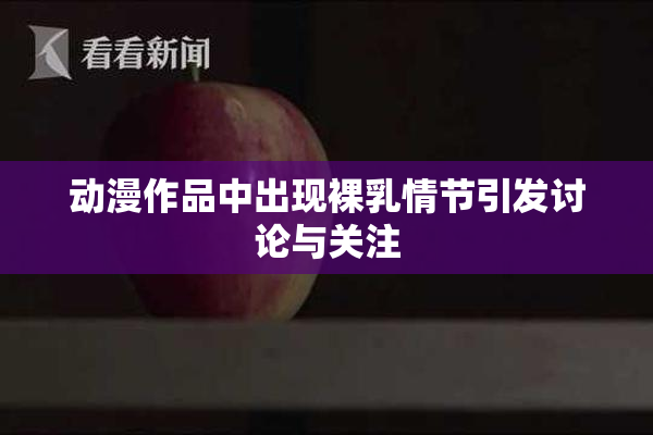 动漫作品中出现裸乳情节引发讨论与关注