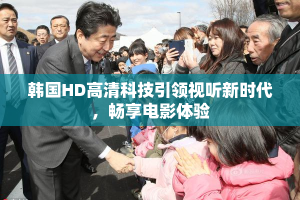 韩国HD高清科技引领视听新时代，畅享电影体验