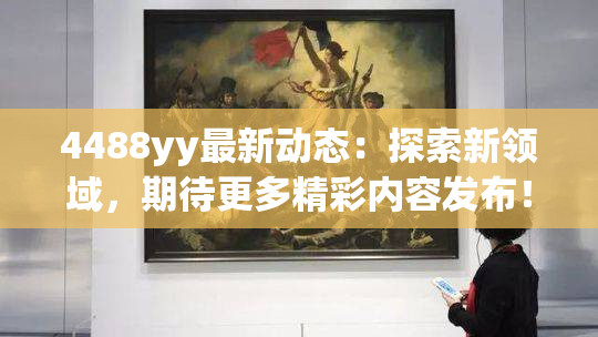 4488yy最新动态：探索新领域，期待更多精彩内容发布！