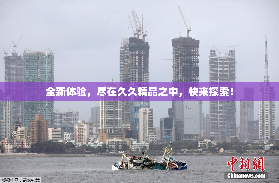 全新体验，尽在久久精品之中，快来探索！