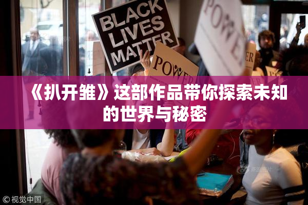《扒开雏》这部作品带你探索未知的世界与秘密