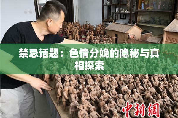 禁忌话题：色情分娩的隐秘与真相探索