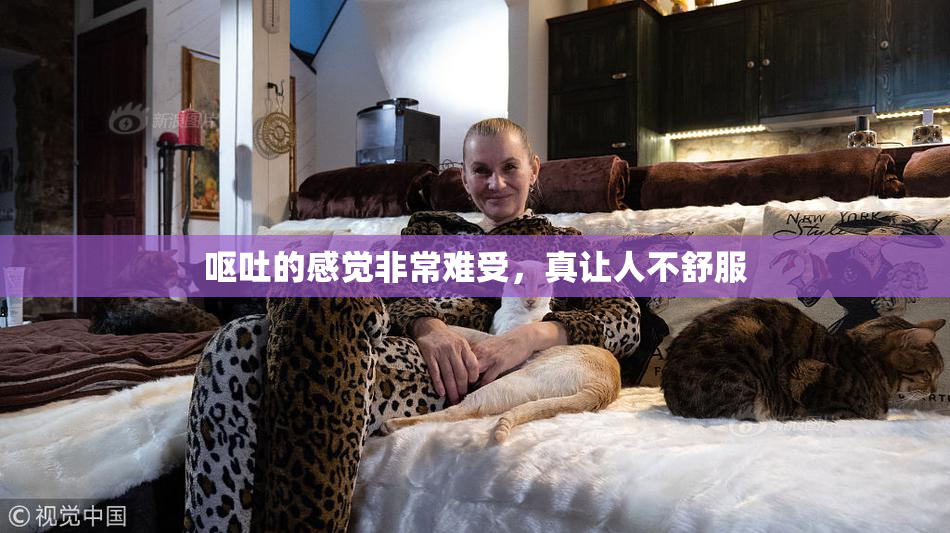 呕吐的感觉非常难受，真让人不舒服