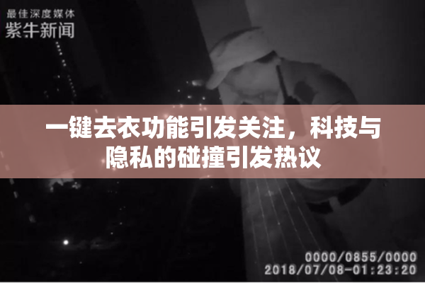 一键去衣功能引发关注，科技与隐私的碰撞引发热议