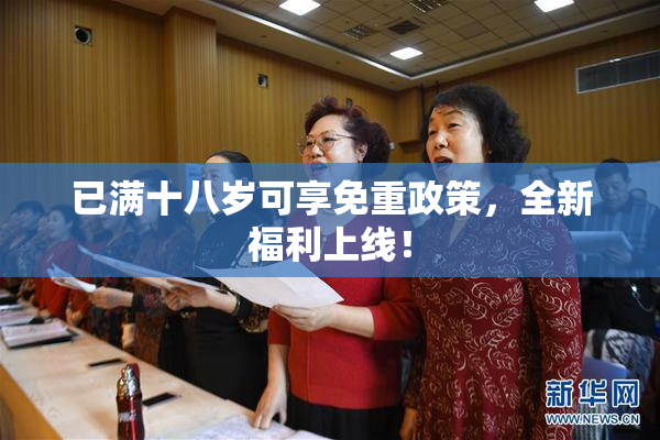 已满十八岁可享免重政策，全新福利上线！