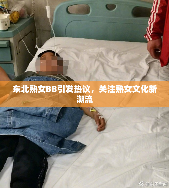 东北熟女BB引发热议，关注熟女文化新潮流