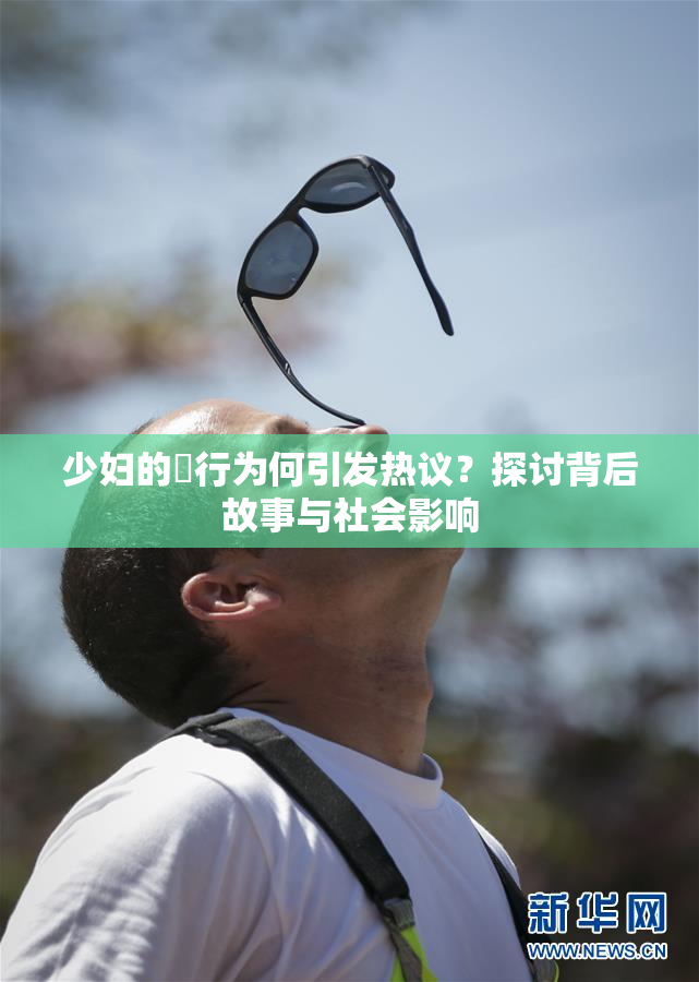 少妇的婬行为何引发热议？探讨背后故事与社会影响