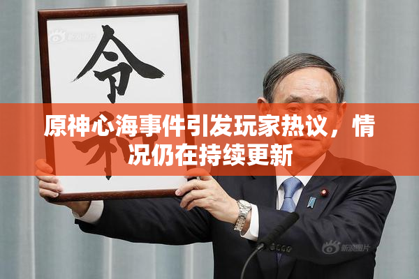 原神心海事件引发玩家热议，情况仍在持续更新