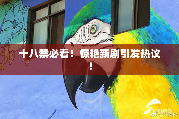 十八禁必看！惊艳新剧引发热议！