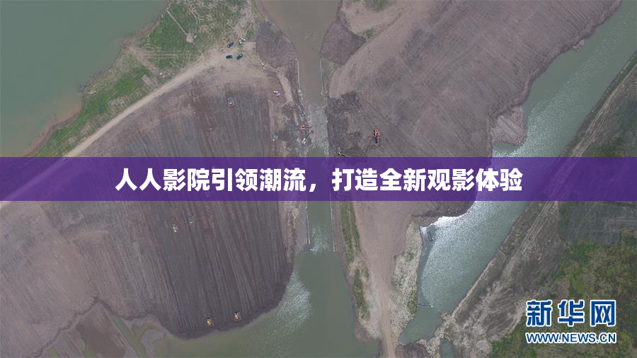 人人影院引领潮流，打造全新观影体验