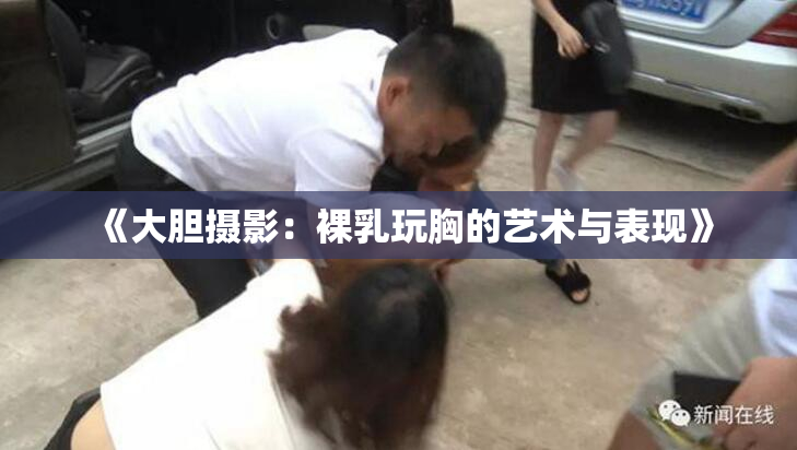 《大胆摄影：裸乳玩胸的艺术与表现》