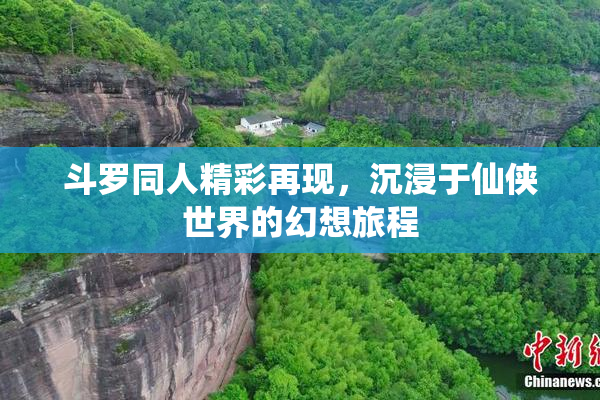 斗罗同人精彩再现，沉浸于仙侠世界的幻想旅程