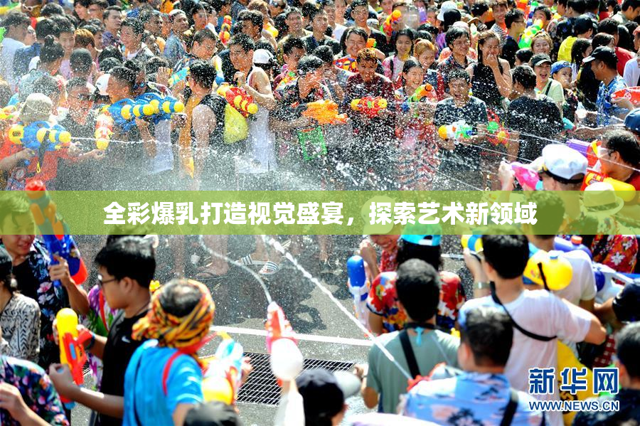 全彩爆乳打造视觉盛宴，探索艺术新领域
