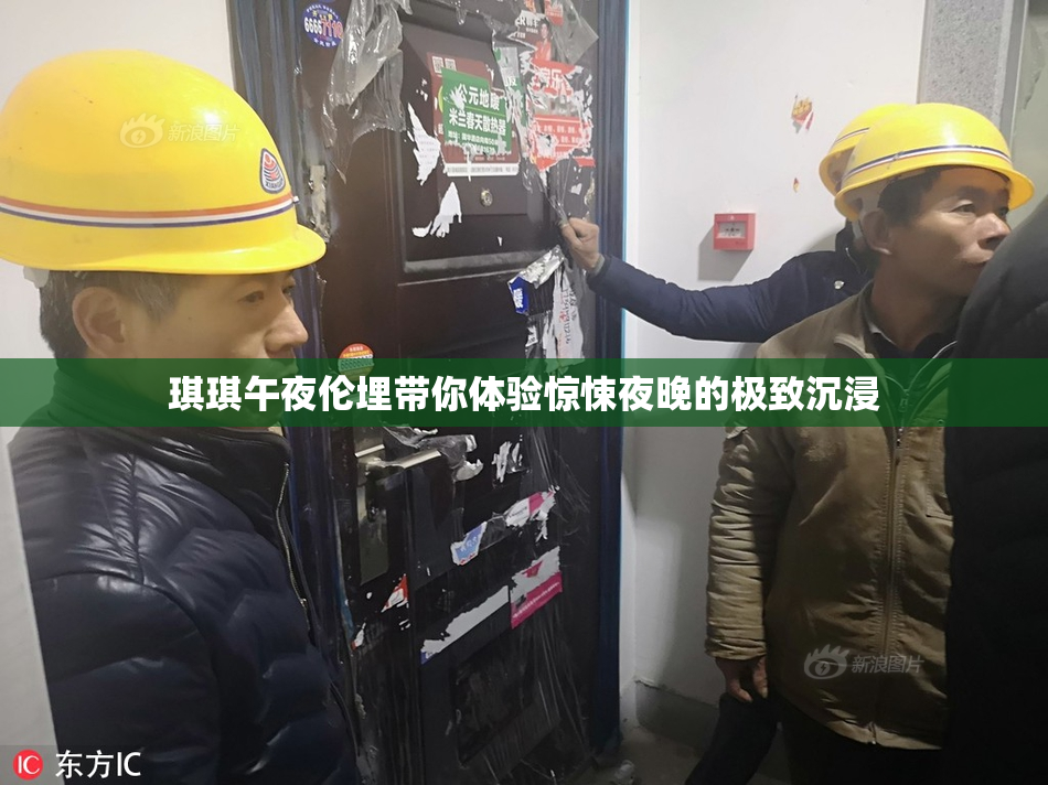 琪琪午夜伦埋带你体验惊悚夜晚的极致沉浸