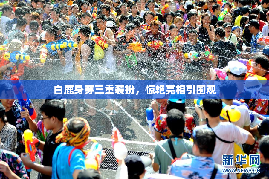 白鹿身穿三重装扮，惊艳亮相引围观