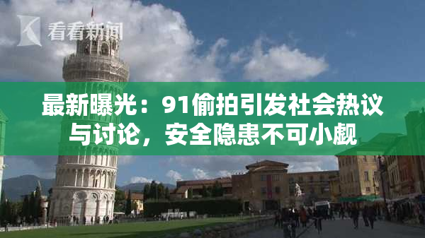 最新曝光：91偷拍引发社会热议与讨论，安全隐患不可小觑