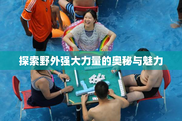 探索野外强大力量的奥秘与魅力