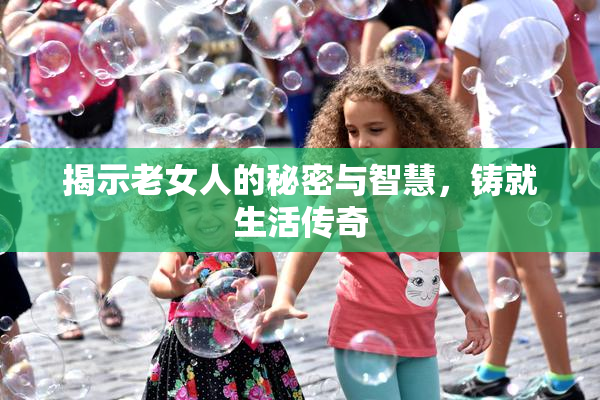 揭示老女人的秘密与智慧，铸就生活传奇