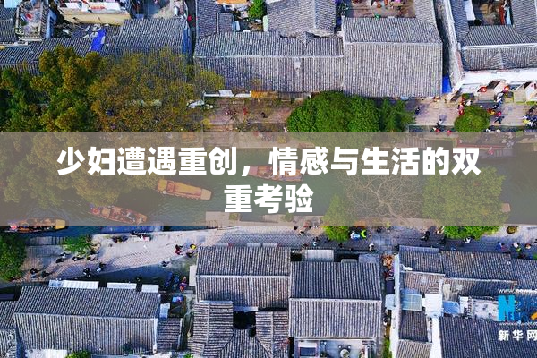 少妇遭遇重创，情感与生活的双重考验