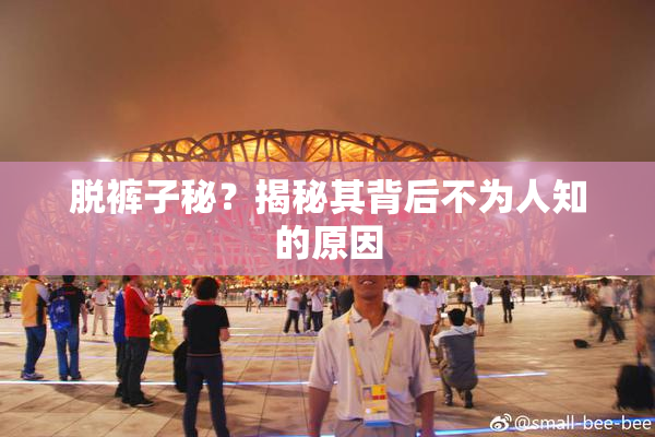 脱裤子秘？揭秘其背后不为人知的原因