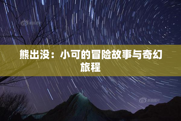 熊出没：小可的冒险故事与奇幻旅程