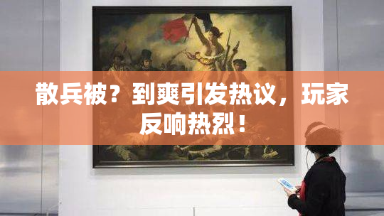 散兵被？到爽引发热议，玩家反响热烈！