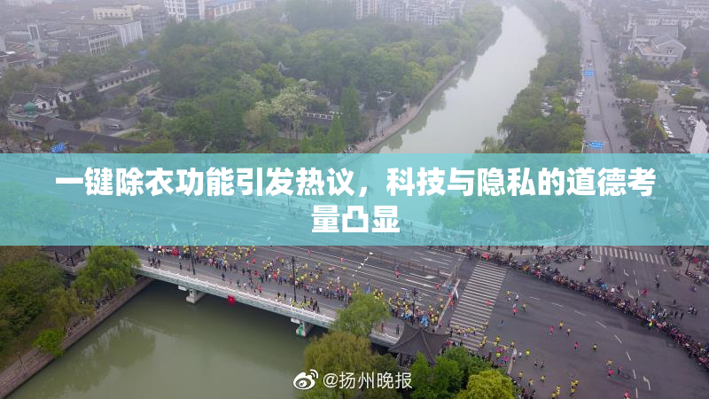 一键除衣功能引发热议，科技与隐私的道德考量凸显