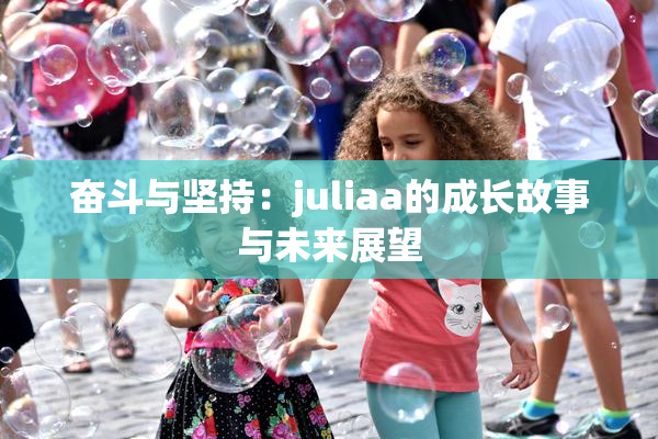 奋斗与坚持：juliaa的成长故事与未来展望