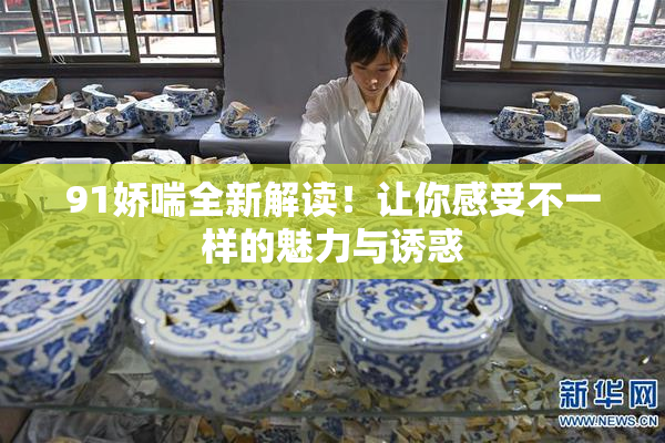 91娇喘全新解读！让你感受不一样的魅力与诱惑