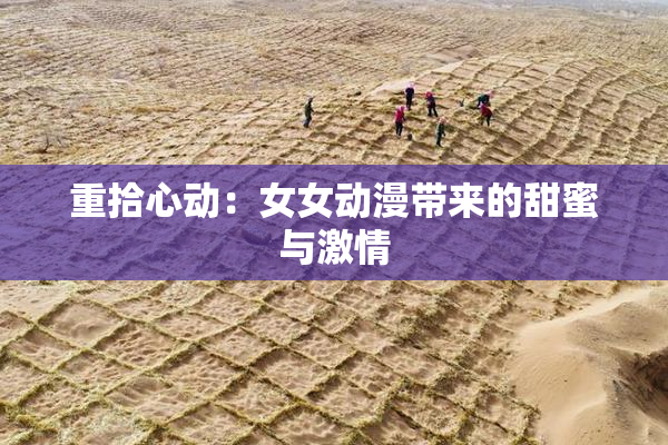 重拾心动：女女动漫带来的甜蜜与激情