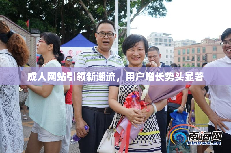 成人网站引领新潮流，用户增长势头显著