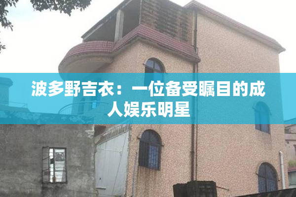 波多野吉衣：一位备受瞩目的成人娱乐明星