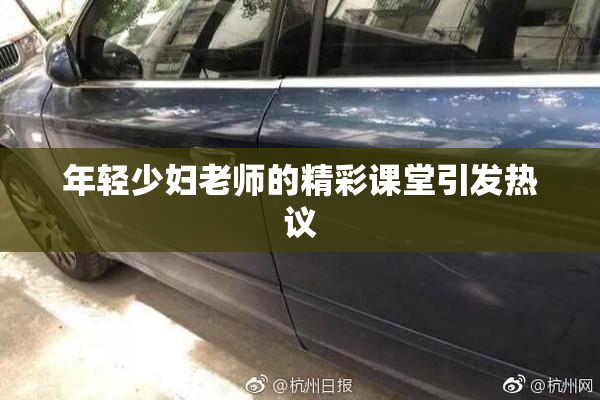年轻少妇老师的精彩课堂引发热议