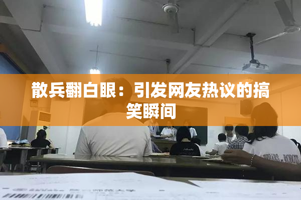 散兵翻白眼：引发网友热议的搞笑瞬间